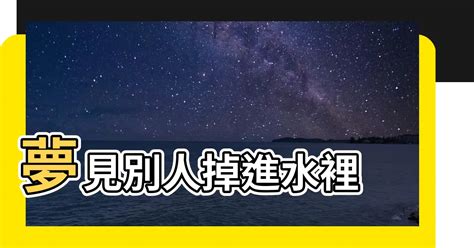 夢見別人掉進水裡|從佛學角度來看：夢到掉進水裡是什麼意思？